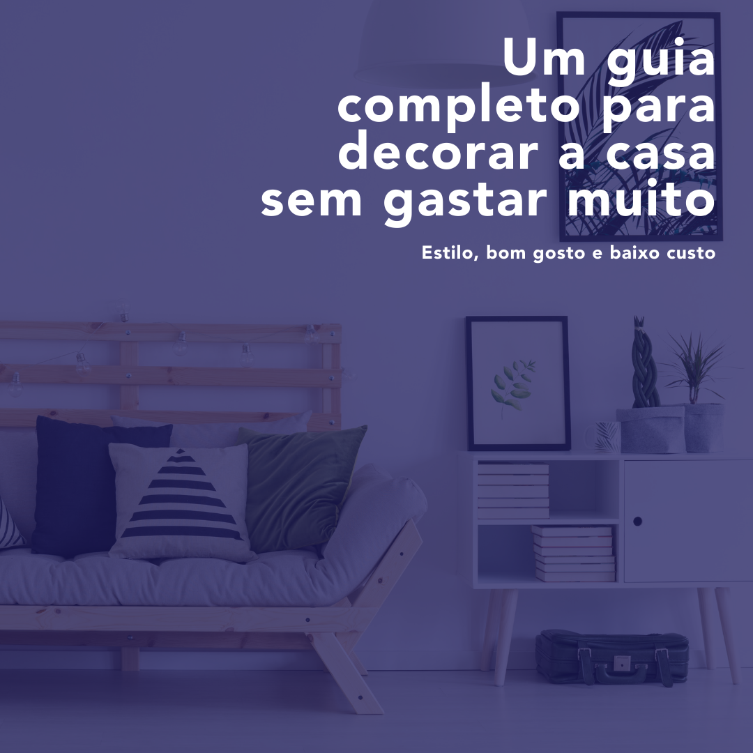 Um guia completo para decorar a casa sem gastar muito