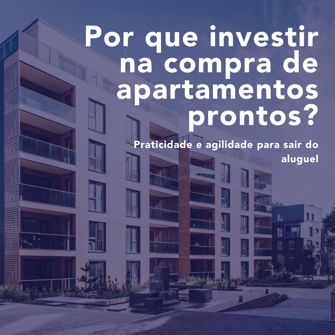 Por que investir na compra de apartamentos prontos?